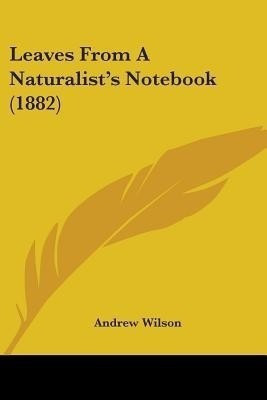 Leaves From A Naturalist's Notebook (1882)(English, Paperback, Wilson Andrew)