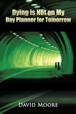 Dying is Not on My Day Planner for Tomorrow(English, Paperback, Moore David)
