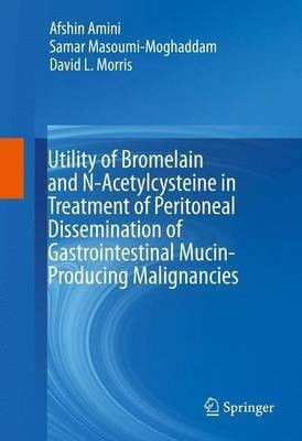 Utility of Bromelain and N-Acetylcysteine in Treatment of Peritoneal Dissemination of Gastrointestinal Mucin-Producing Malignancies(English, Hardcover, Amini Afshin)