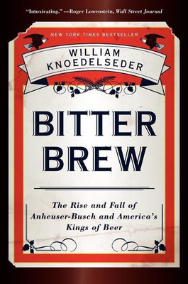 Bitter Brew: The Rise and Fall of Anheuser-busch and America's Kings of Beer(English, Paperback, Knoedelseder William)