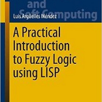 A Practical Introduction to Fuzzy Logic using LISP(English, Hardcover, Argueelles Mendez Luis)