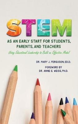 S.T.E.M. as An Early Start for Students, Parents and Teachers Using Educational Leadership to Build an Effective 2020 Model(English, Hardcover, Ferguson Ed D Mary J Dr)