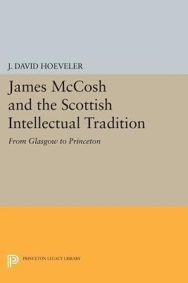 James McCosh and the Scottish Intellectual Tradition(English, Paperback, Hoeveler J. David Jr.)