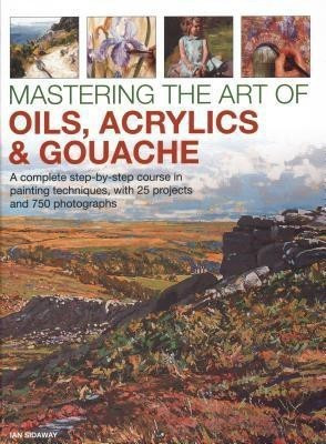 Mastering the Art of Oils, Acrylics & Gouache(English, Hardcover, Sidaway Ian)