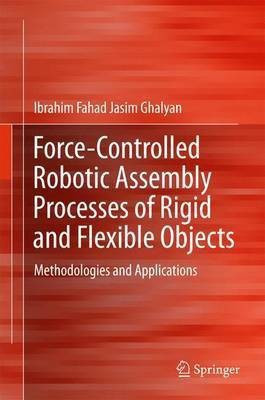 Force-Controlled Robotic Assembly Processes of Rigid and Flexible Objects(English, Hardcover, Ghalyan Ibrahim Fahad Jasim)