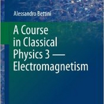 A Course in Classical Physics 3 - Electromagnetism(English, Paperback, Bettini Alessandro)