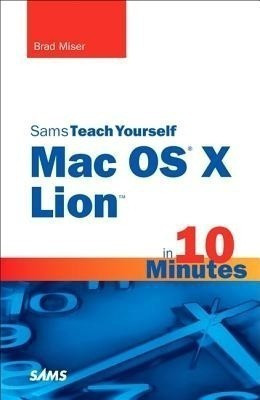 Sams Teach Yourself Mac OS X Lion in 10 Minutes(English, Paperback, Miser Brad)