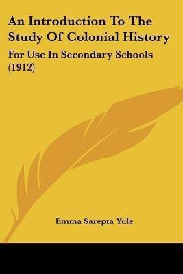 An Introduction To The Study Of Colonial History(English, Paperback, Yule Emma Sarepta)