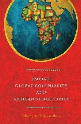 Empire, Global Coloniality and African Subjectivity(English, Hardcover, Ndlovu-Gatsheni Sabelo J.)