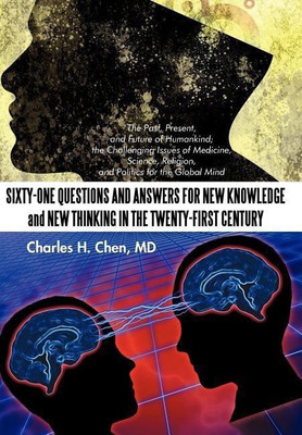 Sixty-One Questions and Answers for New Knowledge and New Thinking in the Twenty-First Century(English, Hardcover, Charles H Chen MD)