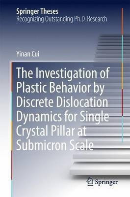The Investigation of Plastic Behavior by Discrete Dislocation Dynamics for Single Crystal Pillar at Submicron Scale(English, Hardcover, Cui Yinan)
