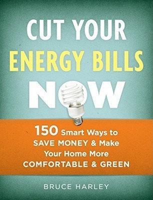 Cut Your Energy Bills Now: 150 Smart Ways To Save Money and Make Your Home More Comfortable and Green(English, Paperback, Harley Bruce)