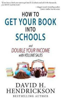 How to Get Your Book Into Schools and Double Your Income With Volume Sales(English, Paperback, Hendrickson David H)