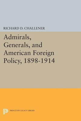 Admirals, Generals, and American Foreign Policy, 1898-1914(English, Paperback, Challener Richard D.)