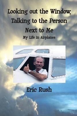 Looking Out the Window, Talking to the Person Next to Me(English, Paperback, Rush Eric)