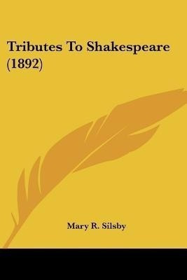 Tributes To Shakespeare (1892)(English, Paperback, Silsby Mary R)