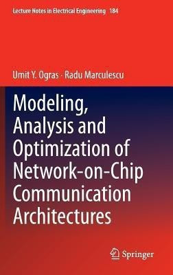 Modeling, Analysis and Optimization of Network-on-Chip Communication Architectures(English, Hardcover, Ogras Umit Y.)