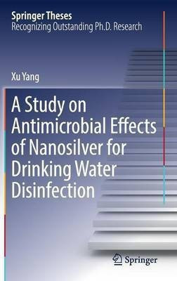 A Study on Antimicrobial Effects of Nanosilver for Drinking Water Disinfection(English, Hardcover, Yang Xu)