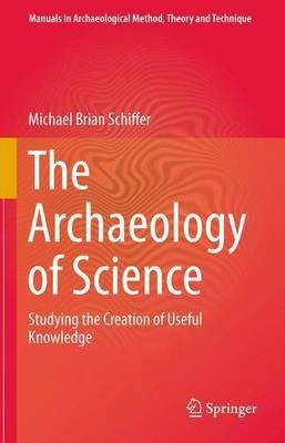 The Archaeology of Science(English, Paperback, Schiffer Michael Brian)