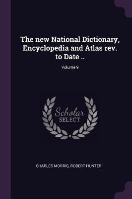 The new National Dictionary, Encyclopedia and Atlas rev. to Date ..; Volume 9(English, Paperback, Morris Charles PH D)