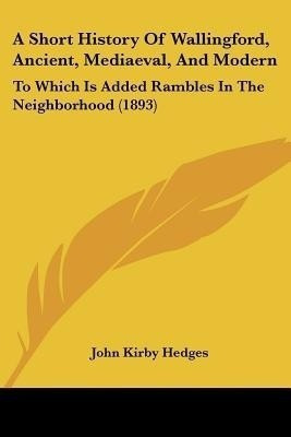 A Short History Of Wallingford, Ancient, Mediaeval, And Modern(English, Paperback, Hedges John Kirby)