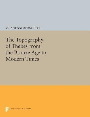 The Topography of Thebes from the Bronze Age to Modern Times(English, Paperback, Symeonoglou Sarantis)