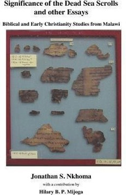 Significance of the Dead Sea Scrolls and Other Essays. Biblical and Early Christianity Studies from Malawi(English, Paperback, Nkhoma Jonathan S)
