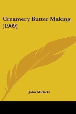 Creamery Butter Making (1909)(English, Paperback, Michels John)