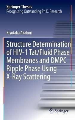 Structure Determination of HIV-1 Tat/Fluid Phase Membranes and DMPC Ripple Phase Using X-Ray Scattering(English, Hardcover, Akabori Kiyotaka)