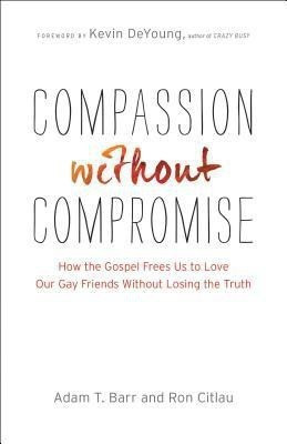 Compassion without Compromise - How the Gospel Frees Us to Love Our Gay Friends Without Losing the Truth(English, Paperback, Barr Adam T.)