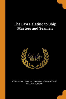 The Law Relating to Ship Masters and Seamen(English, Paperback, Kay Joseph)