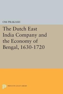 The Dutch East India Company and the Economy of Bengal, 1630-1720(English, Paperback, Prakash Om)