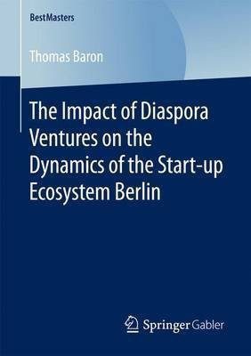 The Impact of Diaspora Ventures on the Dynamics of the Start-up Ecosystem Berlin(English, Paperback, Baron Thomas)