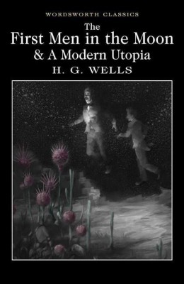 The First Men in the Moon and A Modern Utopia(English, Paperback, Wells H. G.)