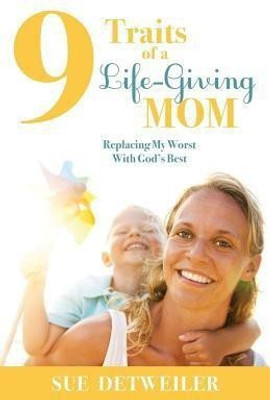 9 Traits of a Life-Giving Mom(English, Paperback, Detweiler Sue)