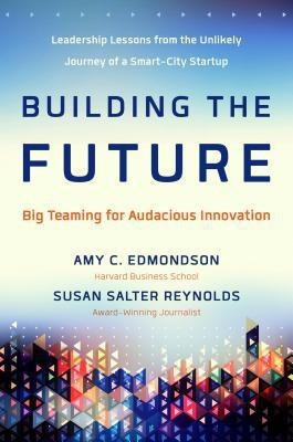 Building the Future: Big Teaming for Audacious Innovation(English, Hardcover, EDMONDSON)
