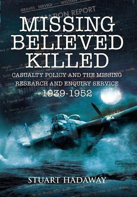 Missing Believed Killed: Casualty Policy and the Missing Research and Enquiry Service 1939-1952(English, Paperback, Hadaway Stuart)