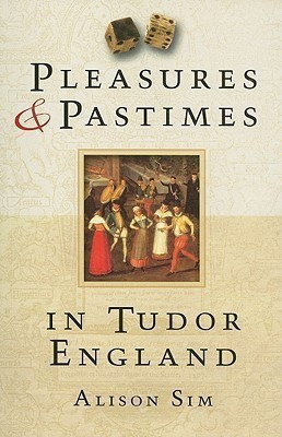 Pleasures and Pastimes in Tudor England(English, Paperback, Sim Alison)