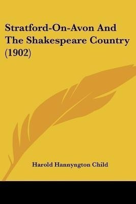 Stratford-On-Avon And The Shakespeare Country (1902)(English, Paperback, Child Harold Hannyngton)