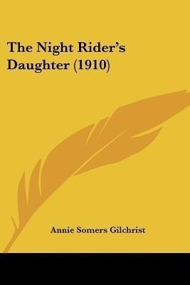 The Night Rider's Daughter (1910)(English, Paperback, Gilchrist Annie Somers)