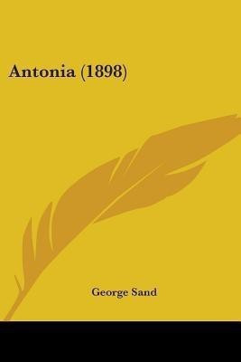 Antonia (1898)(English, Paperback, Sand George Title pse)
