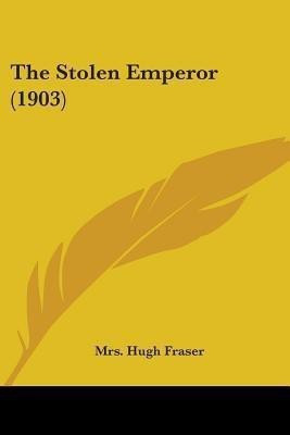 The Stolen Emperor (1903)(English, Paperback, Fraser Hugh Mrs)