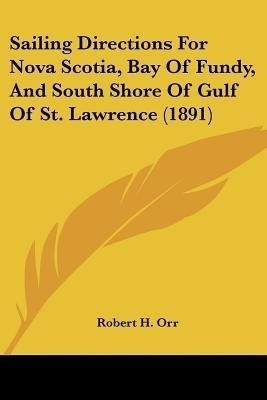 Sailing Directions For Nova Scotia, Bay Of Fundy, And South Shore Of Gulf Of St. Lawrence (1891)(English, Paperback, unknown)