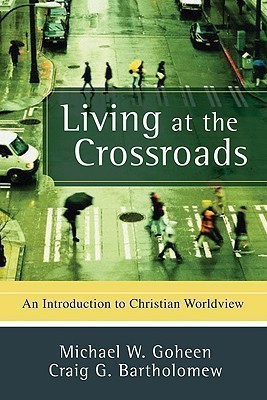 Living at the Crossroads - An Introduction to Christian Worldview  - Project Pegasus(English, Paperback, Goheen Michael W.)