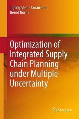 Optimization of Integrated Supply Chain Planning under Multiple Uncertainty(English, Hardcover, Shao Juping)
