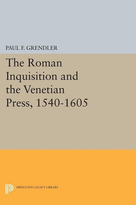 The Roman Inquisition and the Venetian Press, 1540-1605(English, Paperback, Grendler Paul F.)