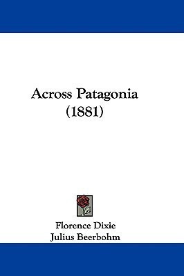 Across Patagonia (1881)(English, Paperback, Dixie Florence Lady)