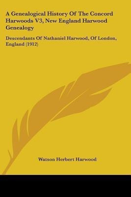 A Genealogical History Of The Concord Harwoods V3, New England Harwood Genealogy(English, Paperback, Harwood Watson Herbert)