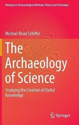 The Archaeology of Science(English, Hardcover, Schiffer Michael Brian)