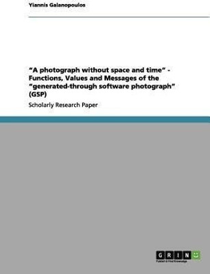 A Photograph Without Space and Time. Functions, Values and Messages of the Generated-Through Software Photograph (Gsp)(English, Paperback, Galanopoulos Yiannis)